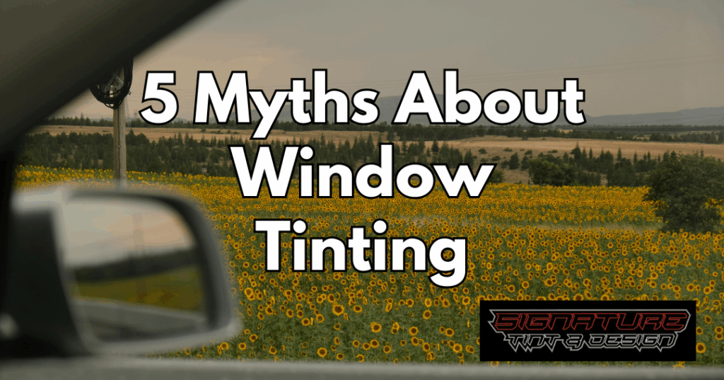 5 window tint Myths You Still Believe (And Why They’re Wrong)